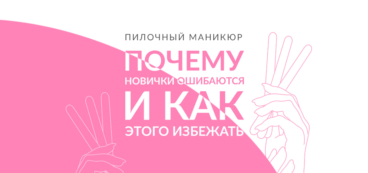 4 основные ошибки «Пилочного маникюра» — статьи о маникюре на LesNails